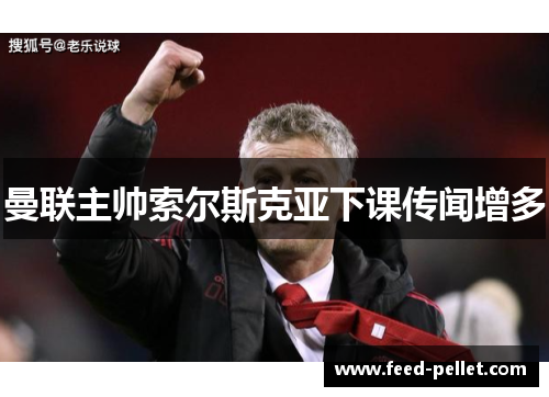 曼联主帅索尔斯克亚下课传闻增多