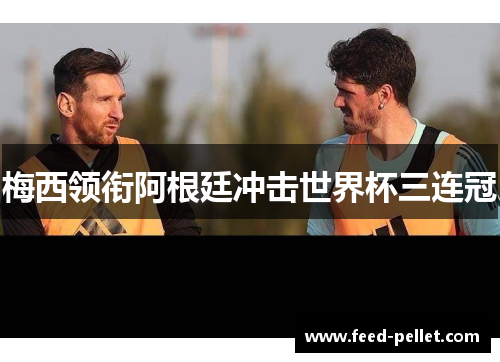 梅西领衔阿根廷冲击世界杯三连冠