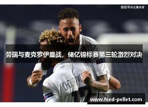 劳瑞与麦克罗伊鏖战，储亿锦标赛第三轮激烈对决